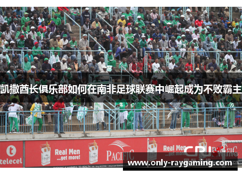凯撒酋长俱乐部如何在南非足球联赛中崛起成为不败霸主
