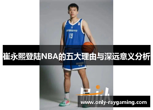 崔永熙登陆NBA的五大理由与深远意义分析