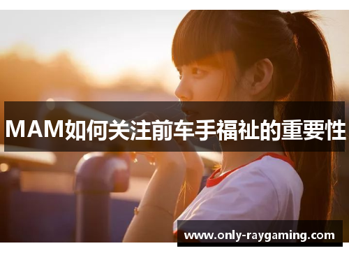 MAM如何关注前车手福祉的重要性