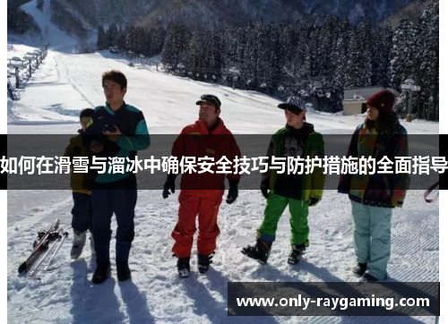 如何在滑雪与溜冰中确保安全技巧与防护措施的全面指导