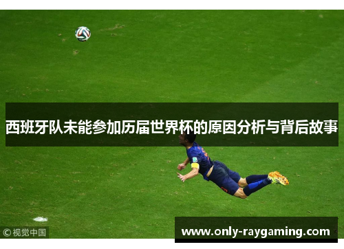 西班牙队未能参加历届世界杯的原因分析与背后故事