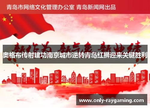 奥格布传射建功南京城市逆转青岛红狮迎来关键胜利