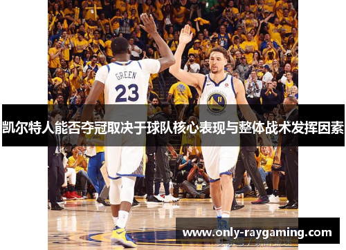 凯尔特人能否夺冠取决于球队核心表现与整体战术发挥因素